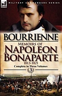 Memoirs of Napoleon Bonaparte: Volume 3-1813-1821 (Paperback)