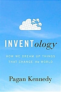 Inventology: How We Dream Up Things That Change the World (Hardcover)