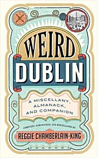 Weird Dublin : A Miscellany, Almanack and Companion (Hardcover)