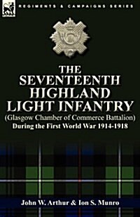 The Seventeenth Highland Light Infantry (Glasgow Chamber of Commerce Battalion) During the First World War 1914-1918 (Paperback)