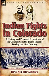 Indian Fights in Colorado: A History and Personal Experience of the Conflict with the Plains Indians During the 19th Century (Paperback)