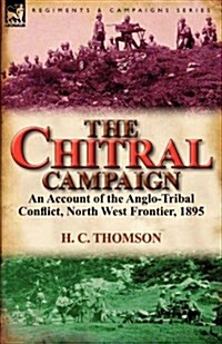 The Chitral Campaign: An Account of the Anglo-Tribal Conflict, North West Frontier, 1895 (Paperback)