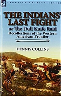 The Indians Last Fight or the Dull Knife Raid: Recollections of the Western American Frontier (Hardcover)