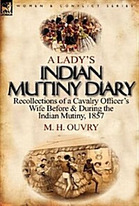 A Ladys Indian Mutiny Diary: Recollections of a Cavalry Officers Wife Before & During the Indian Mutiny, 1857 (Hardcover)