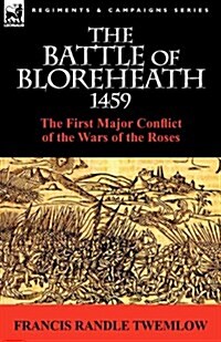 The Battle of Bloreheath 1459: The First Major Conflict of the Wars of the Roses (Paperback)