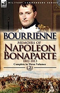 Memoirs of Napoleon Bonaparte: Volume 2-1802-1813 (Paperback)