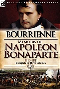 Memoirs of Napoleon Bonaparte : Volume 3-1813-1821 (Hardcover, Abridged ed)