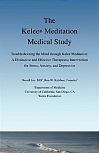 The Kelee Meditation Medical Study: Troubleshooting the Mind Through Kelee Meditation: A Distinctive and Effective Therapeutic Intervention for Stress (Paperback)