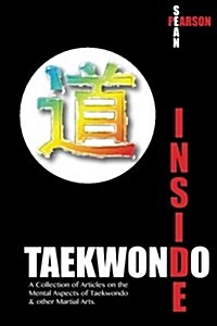 Inside Taekwondo: A Collection of Articles on the Mental Aspects of Taekwondo & Other Martial Arts (Paperback)
