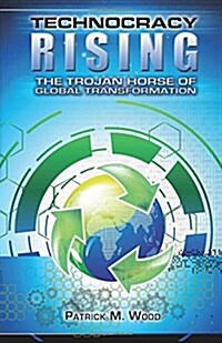 Technocracy Rising: The Trojan Horse of Global Transformation (Paperback)