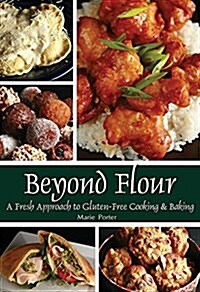 Beyond Flour: A Fresh Approach to Gluten-Free Cooking and Baking (Paperback)