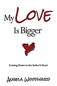 My Love Is Bigger: Coming Home to the Fathers Heart (Paperback)