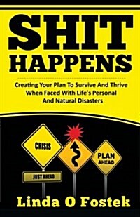 Shit Happens: Creating Your Plan to Survive and Thrive When Faced with Lifes Personal and Natural Disasters (Paperback)