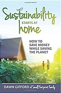Sustainability Starts at Home: How to Save Money While Saving the Planet (Paperback)