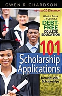 101 Scholarship Applications - 2015 Edition: What It Takes to Obtain a Debt-Free College Education (Paperback)
