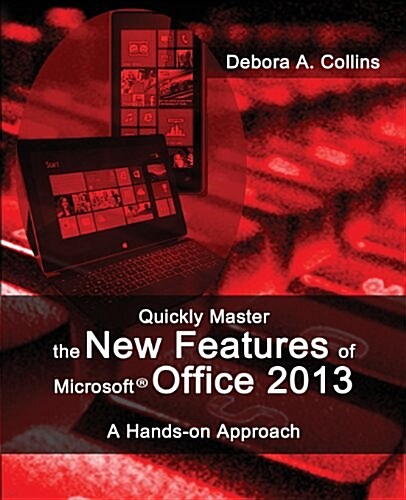 Quickly Master the New Features of Microsoft Office 2013: A Hands-On Approach (Paperback)