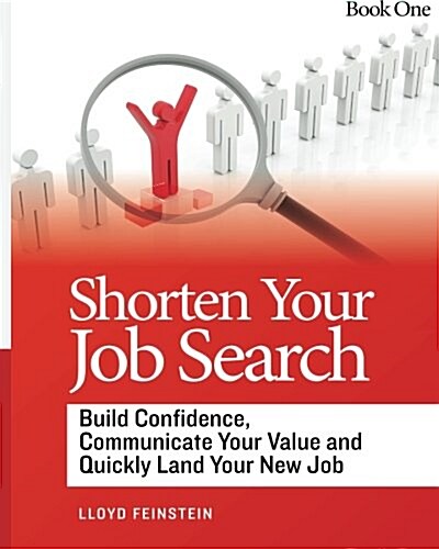 Shorten Your Job Search: Build Confidence, Communicate Your Value and Quickly Land Your New Job (Paperback)