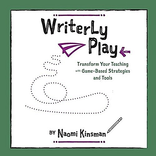 Writerly Play: Transform Your Teaching with Game-Based Strategies and Tools (Paperback)