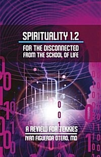 Spirituality 1.2 for the Disconnected from the School of Life (B&w Version): A Review for Tekkies (Paperback)