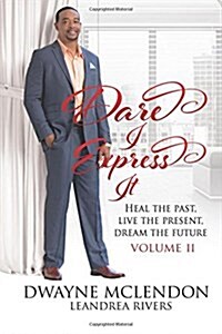 Dare I Express It: Heal the Past, Live the Present, Dream the Future (Paperback)