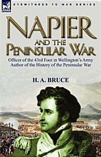 Napier and the Peninsular War: Officer of the 43rd Foot in Wellingtons Army, Author of the History of the Peninsular War (Paperback)