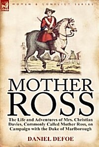 Mother Ross: The Life and Adventures of Mrs. Christian Davies, Commonly Called Mother Ross, on Campaign with the Duke of Marlboroug (Hardcover)