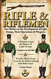 Rifle and Riflemen: Two Works on the Development of Light Troops, Their Operations & Weapons (Paperback)