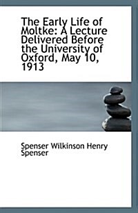 The Early Life of Moltke: A Lecture Delivered Before the University of Oxford, May 10, 1913 (Paperback)