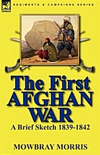 The First Afghan War: A Brief Sketch 1839-1842 (Paperback)
