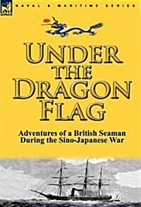 Under the Dragon Flag: The Adventures of a British Seaman During the Sino-Japanese War (Hardcover)