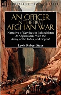 An Officer in the First Afghan War: Narrative of Services in Beloochistan & Afghanistan, with the Army of the Indus, and Beyond (Paperback)