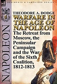 Warfare in the Age of Napoleon-Volume 5: The Retreat from Moscow, the Peninsular Campaign and the War of the Sixth Coalition, 1812-1813 (Hardcover)