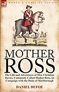 Mother Ross: The Life and Adventures of Mrs. Christian Davies, Commonly Called Mother Ross, on Campaign with the Duke of Marlboroug (Paperback)