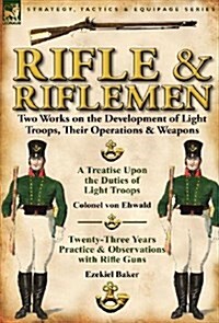 Rifle and Riflemen: Two Works on the Development of Light Troops, Their Operations & Weapons (Hardcover)