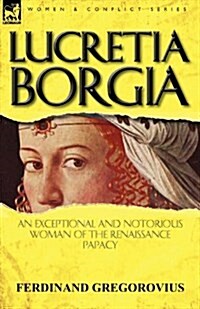 Lucretia Borgia: An Exceptional and Notorious Woman of the Renaissance Papacy (Paperback)