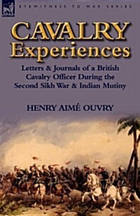 Cavalry Experiences: Letters & Journals of a British Cavalry Officer During the Second Sikh War & Indian Mutiny (Paperback)