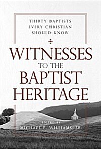 Witnesses to the Baptist Heritage: Thirty Baptists Every Christian Should Know (Paperback)