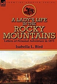 A Ladys Life in the Rocky Mountains: Letters of Personal Adventure in 1873 (Hardcover)