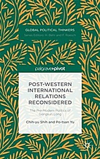 Post-Western International Relations Reconsidered : The Pre-Modern Politics of Gongsun Long (Hardcover)