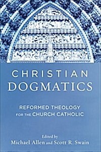 Christian Dogmatics: Reformed Theology for the Church Catholic (Paperback)