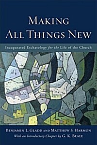 Making All Things New: Inaugurated Eschatology for the Life of the Church (Paperback)