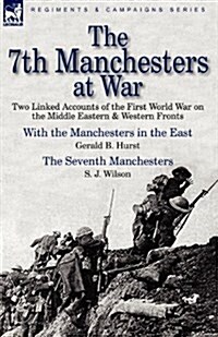 The 7th Manchesters at War: Two Linked Accounts of the First World War on the Middle Eastern & Western Fronts (Paperback)
