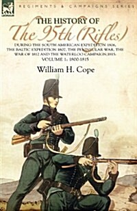 The History of the 95th (Rifles)-During the South American Expedition 1806, the Baltic Expedition 1807, the Peninsular War, the War of 1812 and the Wa (Paperback)