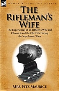 The Riflemans Wife: The Experiences of an Officers Wife and Chronicles of the Old 95th (Paperback)