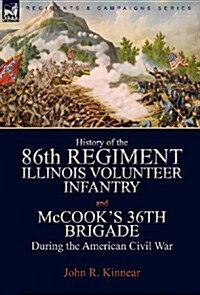 History of the Eighty-Sixth Regiment, Illinois Volunteer Infantry and McCooks 36th Brigade During the American Civil War (Hardcover)