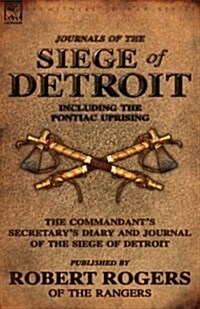 Journals of the Siege of Detroit: Including the Pontiac Uprising, the Commandants Secretarys Diary and Journal of the Siege of Detroit Published by (Paperback)