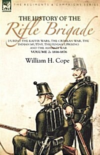 The History of the Rifle Brigade-During the Kaffir Wars, the Crimean War, the Indian Mutiny, the Fenian Uprising and the Ashanti War: Volume 2-1816-18 (Paperback)