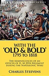 With the Old & Bold 1795 to 1818: The Reminiscences of an Officer of H. M 20th Regiment During the Napoleonic Wars (Paperback)