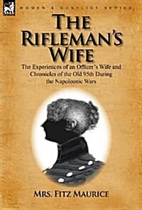 The Riflemans Wife: The Experiences of an Officers Wife and Chronicles of the Old 95th (Hardcover)
