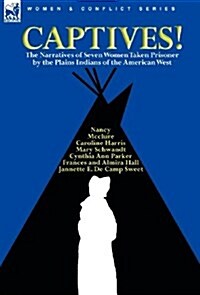 Captives! the Narratives of Seven Women Taken Prisoner by the Plains Indians of the American West (Hardcover)